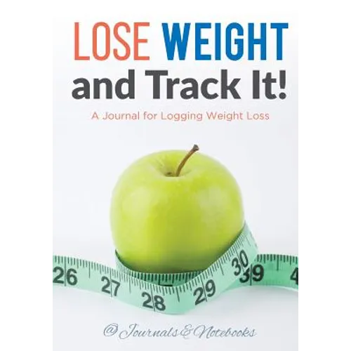 Lose Weight, and Track It! A Journal for Logging Weight Loss