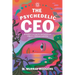 The Psychedelic CEO: An Explorer's Journey into Psychedelics and a New Era of Business Leadership
