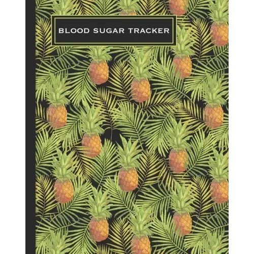 Blood Sugar Tracker: Record Daily Glucose 4 Times A Day In This Two Year Log Convenient One-Month Page Spreads Tropical Pineapple Design BONUS Colorin