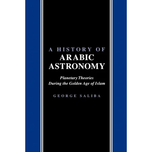 A History of Arabic Astronomy: Planetary Theories During the Golden Age of Islam
