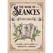The Book of Séances: A Guide to Divination and Speaking to Spirits