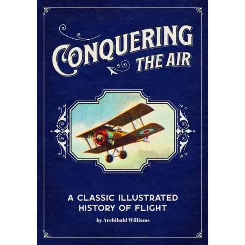 Conquering the Air: A Classic Illustrated History of Flight