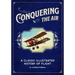 Conquering the Air: A Classic Illustrated History of Flight