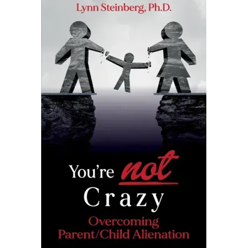 You're not Crazy: Overcoming Parent/Child Alienation