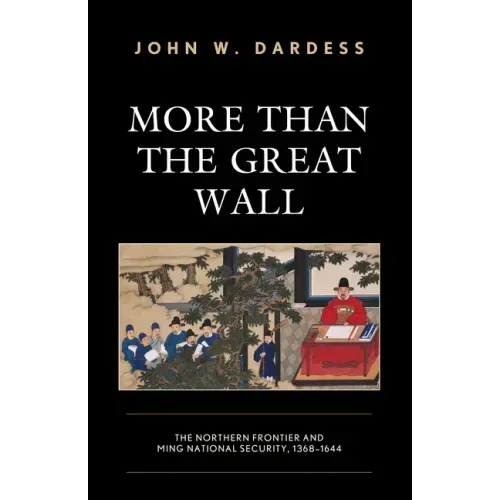 More Than the Great Wall: The Northern Frontier and Ming National Security, 1368-1644