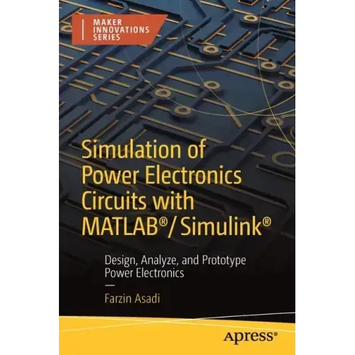 Simulation of Power Electronics Circuits with Matlab(r)/Simulink(r): Design, Analyze, and Prototype Power Electronics