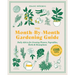 The Month-By-Month Gardening Guide: Daily Advice for Growing Flowers, Vegetables, Herbs, and Houseplants
