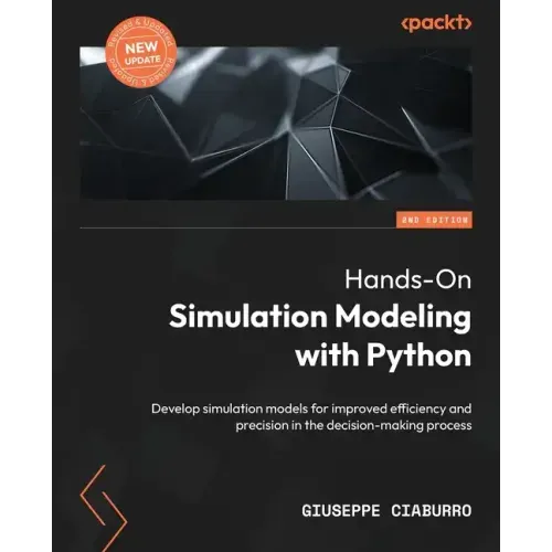 Hands-On Simulation Modeling with Python - Second Edition: Develop simulation models for improved efficiency and precision in the decision-making proc