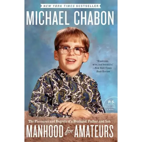 Manhood for Amateurs: The Pleasures and Regrets of a Husband, Father, and Son