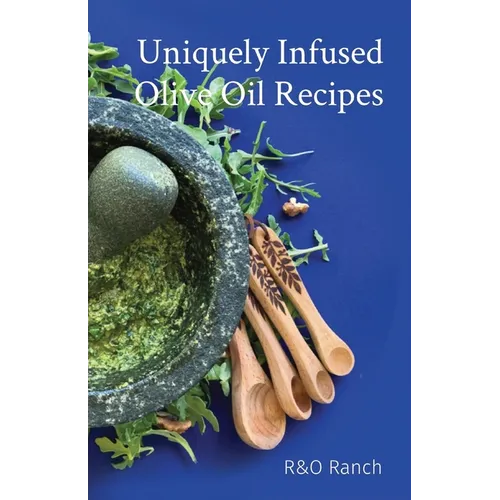 Uniquely Infused Olive Oil Recipes