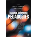 Trauma-Informed Pedagogies: A Guide for Responding to Crisis and Inequality in Higher Education