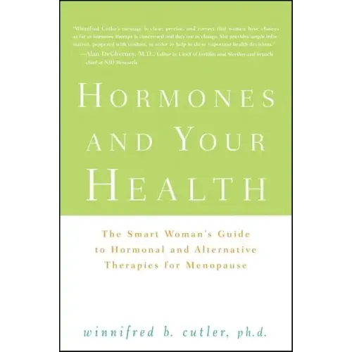 Hormones and Your Health: The Smart Woman's Guide to Hormonal and Alternative Therapies for Menopause