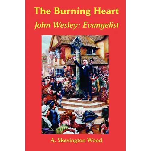 The Burning Heart, John Wesley: Evangelist