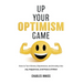 Up Your Optimism Game: How to Turn Stress, Depression, and Anxiety into Joy, Happiness, and Peace of Mind