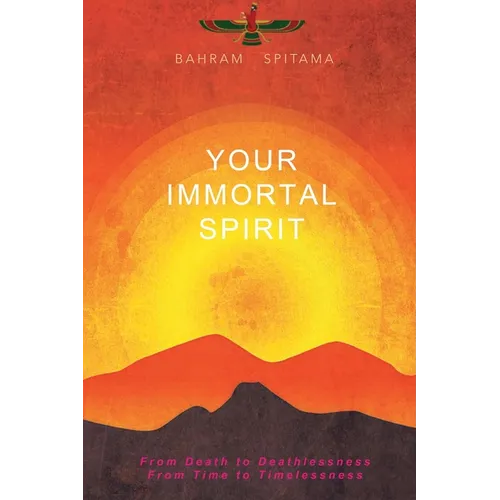 Your Immortal Spirit: From Death to Deathlessness, From Time to Timelessness