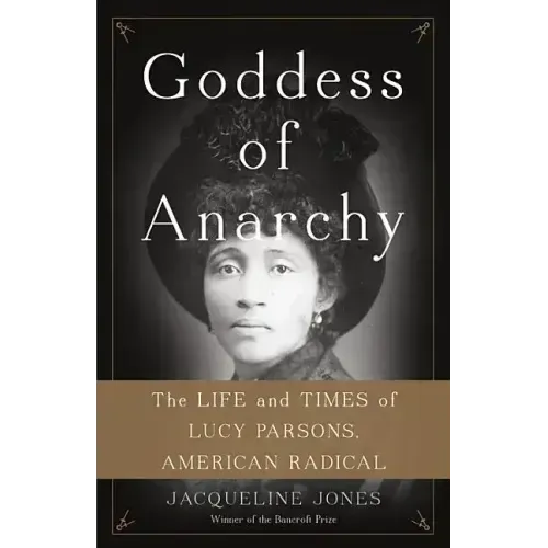 Goddess of Anarchy: The Life and Times of Lucy Parsons, American Radical