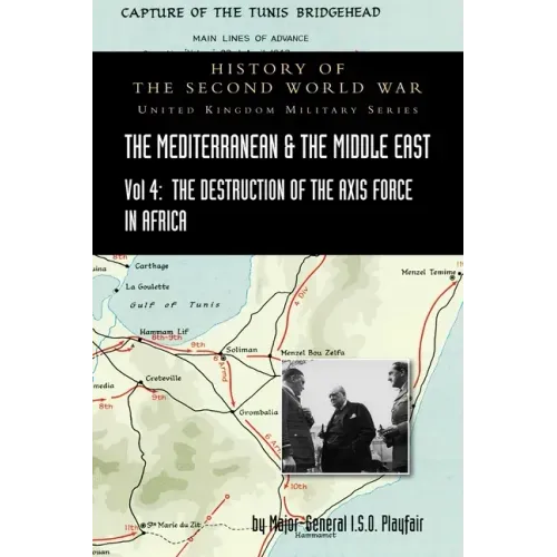 Mediterranean and Middle East Volume IV: The Destruction of the Axis Forces in Africa. HISTORY OF THE SECOND WORLD WAR: UNITED KINGDOM MILITARY SERIES