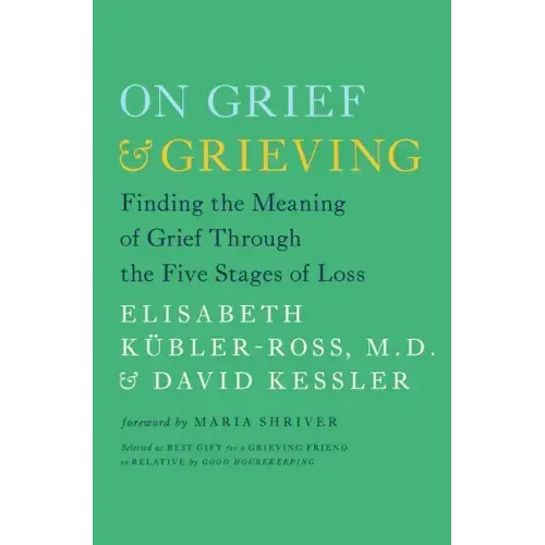 On Grief & Grieving: Finding the Meaning of Grief Through the Five Stages of Loss