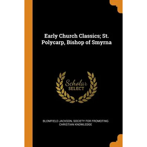 Early Church Classics; St. Polycarp, Bishop of Smyrna