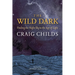 The Wild Dark: Finding the Night Sky in the Age of Light