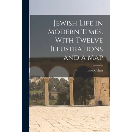 Jewish Life in Modern Times. With Twelve Illustrations and a Map