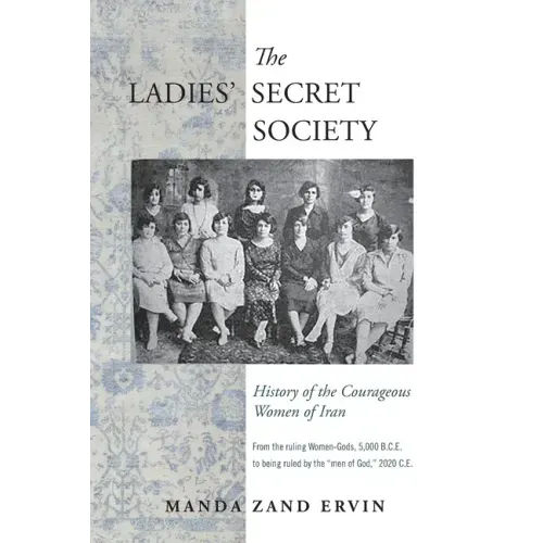 The Ladies' Secret Society: History of the Courageous Women of Iran