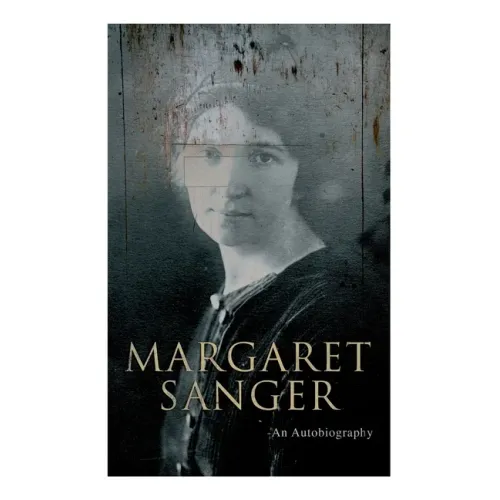 Margaret Sanger - An Autobiography: A Fight for a Birth Control
