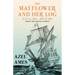 The Mayflower and Her Log - July 15, 1620 - May 6, 1621 - Chiefly from Original Sources: With the Essay 'The Myth of the "Mayflower"' by G. K. Chester