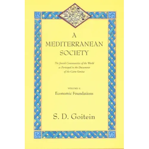A Mediterranean Society, Volume I: The Jewish Communities of the Arab World as Portrayed in the Documents of the Cairo Geniza, Economic Foundations Vo