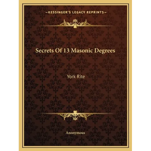 Secrets Of 13 Masonic Degrees: York Rite