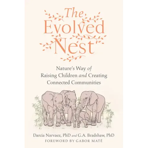 The Evolved Nest: Nature's Way of Raising Children and Creating Connected Communities