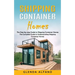 Shipping Container Homes: The Step-by-step Guide to Shipping Container Homes (The Complete Guide to Understanding Shipping Container Homes)