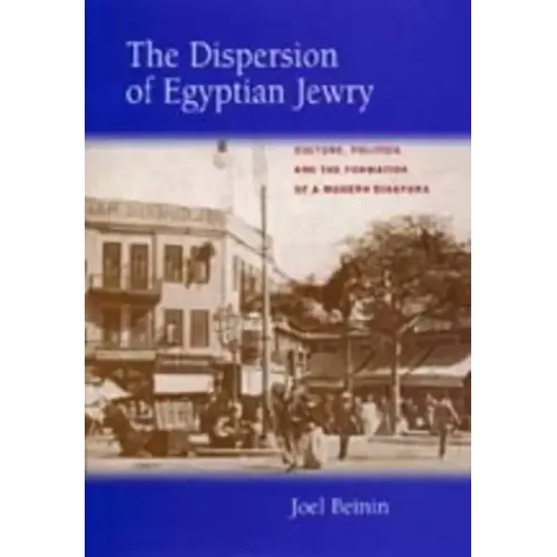 The Dispersion of Egyptian Jewry: Culture, Politics, and the Formation of a Modern Diaspora Volume 11