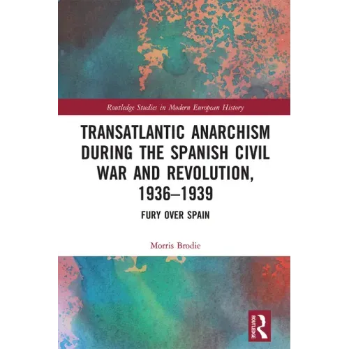 Transatlantic Anarchism During the Spanish Civil War and Revolution, 1936-1939: Fury Over Spain