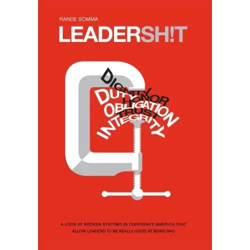 Leadersh!t: A Look at the Broken Leadership System in Corporate America That Accepts Leaders Who are Really Good at Being Bad