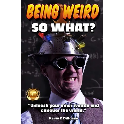Being Weird: Unleash your inner weirdo and conquer the World