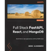 Full Stack FastAPI, React, and MongoDB: Build Python web applications with the FARM stack