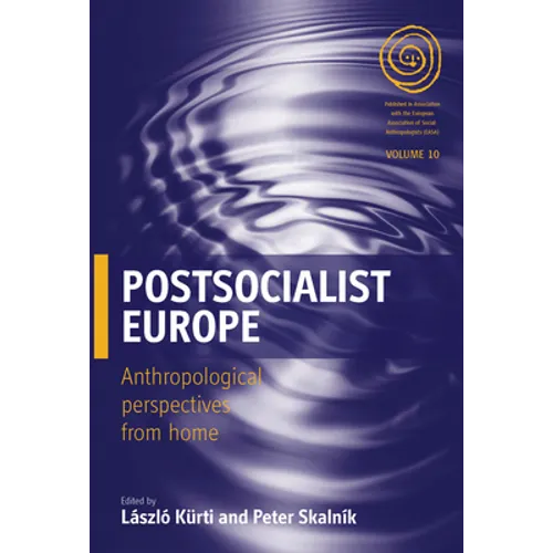 Postsocialist Europe: Anthropological Perspectives from Home