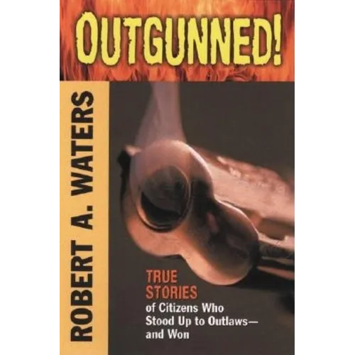 Outgunned!: True Stories of Citizens Who Stood Up to Outlaws-And Won