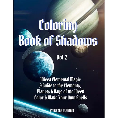 Coloring Book of Shadows: Wicca Elemental Magic, a Guide to the Elements, Planets & Days of the Week. Color & Make Your Own Spells