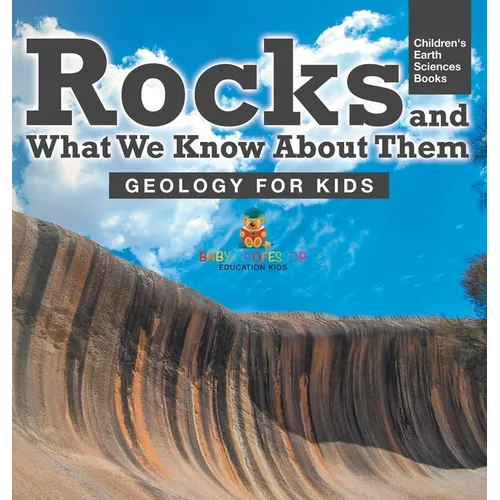 Rocks and What We Know About Them - Geology for Kids Children's Earth Sciences Books