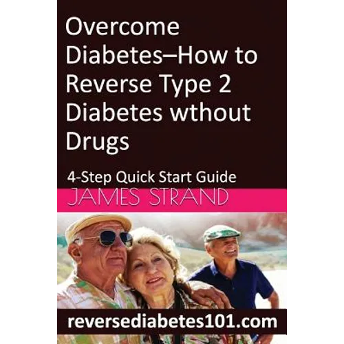 Overcome Diabetes--How to Reverse Type 2 Diabetes without Drugs: 4-Step Quick Start Guide