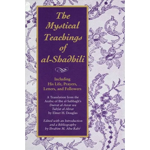 The Mystical Teachings of al-Shadhili: Including His Life, Prayers, Letters, and Followers. A Translation from the Arabic of Ibn al-Sabbagh's Durrat a