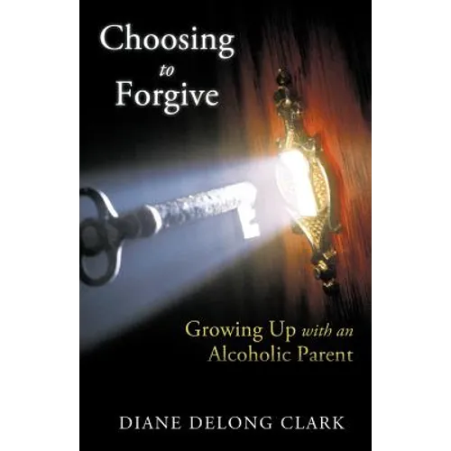 Choosing to Forgive: Growing Up with an Alcoholic Parent