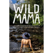 Wild Mama: One Woman's Quest to Live Her Best Life, Escape Traditional Parenthood, and Travel the World