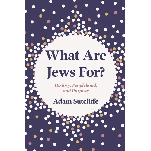 What Are Jews For?: History, Peoplehood, and Purpose