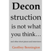 Deconstruction Is Not What You Think...: And Other Short Pieces And Interviews