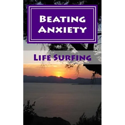 Beating Anxiety: A Guide to Managing and Overcoming Anxiety Disorders