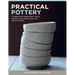 Practical Pottery: A Complete Guide to Getting Started in Making Beautiful & Functional Bowls, Plates, Vases & More on the Wheel