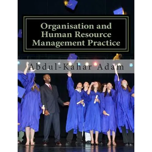 Organisation and Human Resource Management Practice: For Undergraduate Business Administration Studies, Masters Programme, MBA Courses, Professional C